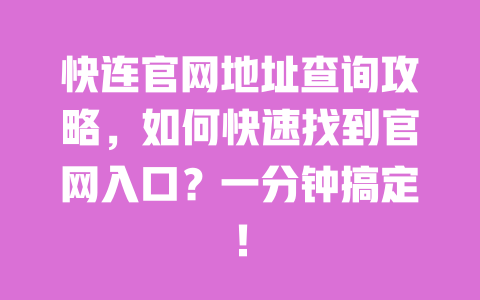 快连官网地址查询攻略,如何快速找到官网入口?一分钟搞定! 一