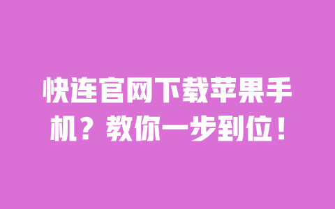 快连官网下载苹果手机?教你一步到位! 一