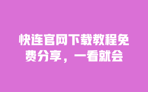 快连官网下载教程免费分享,一看就会 一