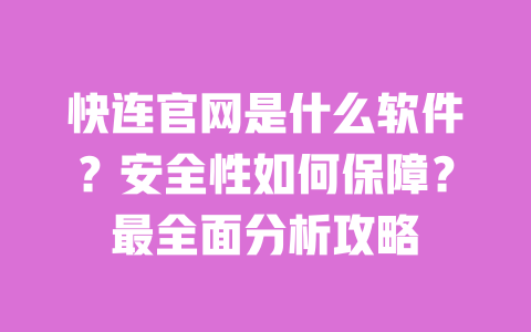 快连官网是什么软件?安全性如何保障?最全面分析攻略 一