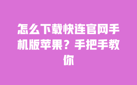 怎么下载快连官网手机版苹果?手把手教你 一