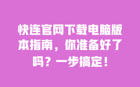 快连官网下载电脑版本指南,你准备好了吗?一步搞定! 一