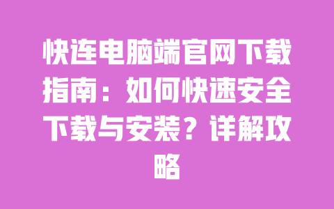 快连电脑端官网下载指南:如何快速安全下载与安装?详解攻略 一