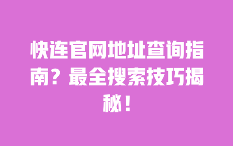 快连官网地址查询指南?最全搜索技巧揭秘! 一